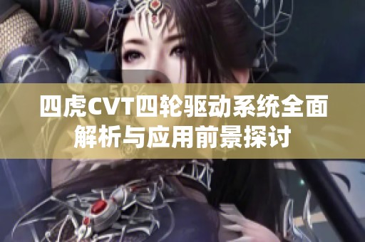 四虎CVT四轮驱动系统全面解析与应用前景探讨