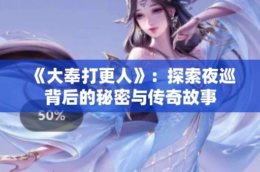 《大奉打更人》：探索夜巡背后的秘密与传奇故事