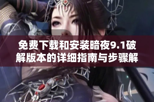 免费下载和安装暗夜9.1破解版本的详细指南与步骤解析