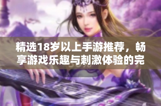 精选18岁以上手游推荐，畅享游戏乐趣与刺激体验的完美结合