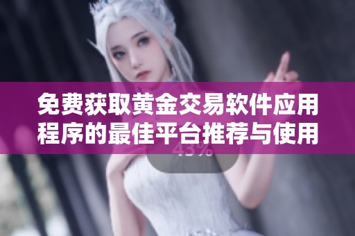 免费获取黄金交易软件应用程序的最佳平台推荐与使用指南