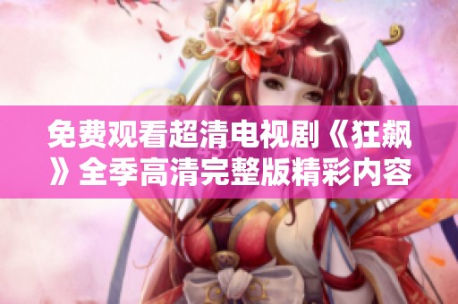 免费观看超清电视剧《狂飙》全季高清完整版精彩内容大揭秘