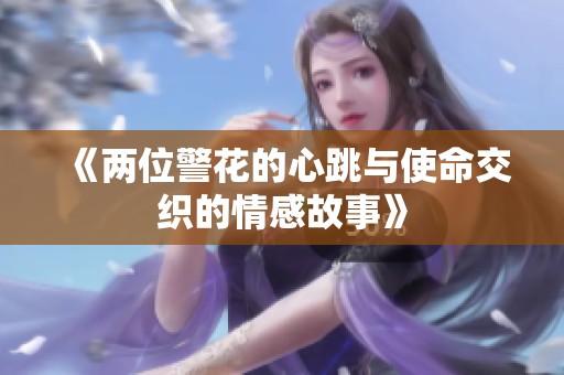 《两位警花的心跳与使命交织的情感故事》