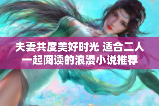 夫妻共度美好时光 适合二人一起阅读的浪漫小说推荐