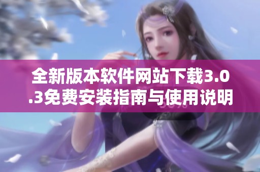 全新版本软件网站下载3.0.3免费安装指南与使用说明