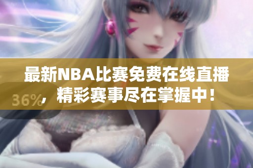 最新NBA比赛免费在线直播，精彩赛事尽在掌握中！