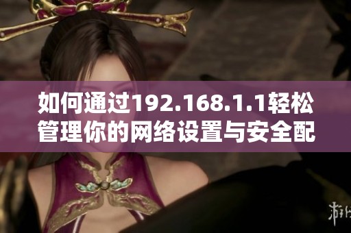 如何通过192.168.1.1轻松管理你的网络设置与安全配置