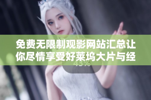 免费无限制观影网站汇总让你尽情享受好莱坞大片与经典影视剧