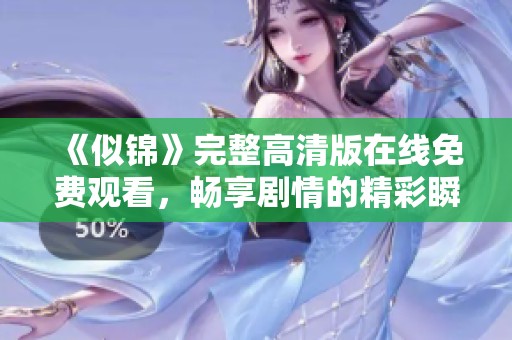 《似锦》完整高清版在线免费观看，畅享剧情的精彩瞬间