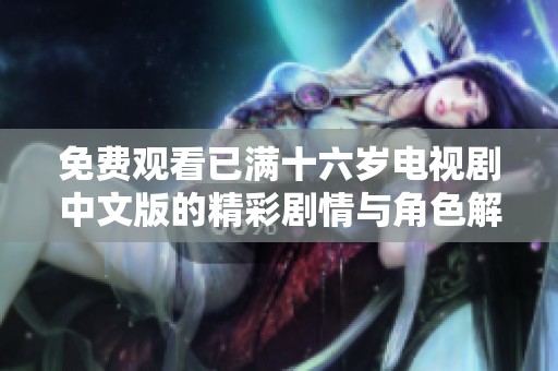 免费观看已满十六岁电视剧中文版的精彩剧情与角色解析