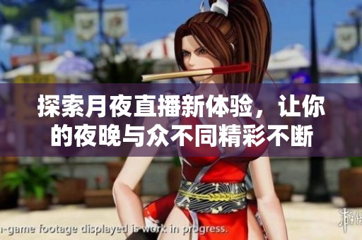 探索月夜直播新体验，让你的夜晚与众不同精彩不断