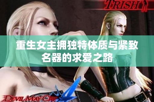 重生女主拥独特体质与紧致名器的求爱之路