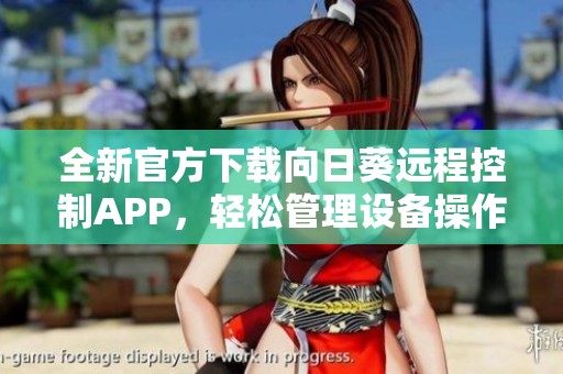 全新官方下载向日葵远程控制APP，轻松管理设备操作