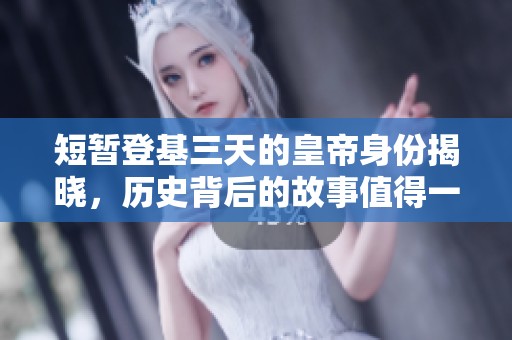 短暂登基三天的皇帝身份揭晓，历史背后的故事值得一探究竟