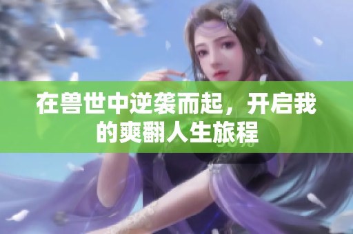 在兽世中逆袭而起，开启我的爽翻人生旅程