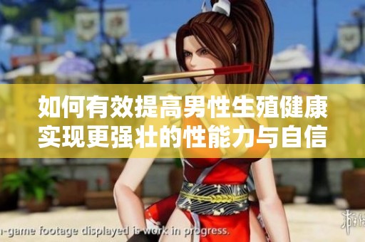 如何有效提高男性生殖健康实现更强壮的性能力与自信