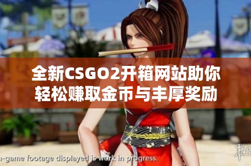全新CSGO2开箱网站助你轻松赚取金币与丰厚奖励