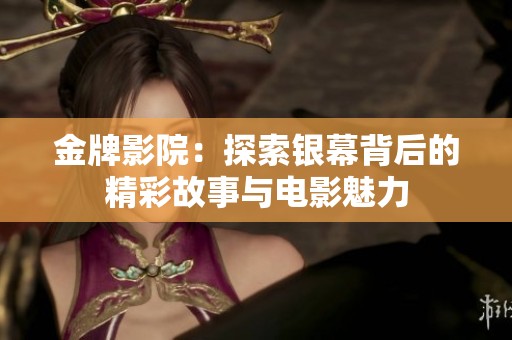 金牌影院：探索银幕背后的精彩故事与电影魅力