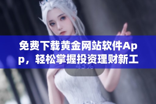 免费下载黄金网站软件App，轻松掌握投资理财新工具
