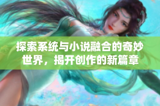 探索系统与小说融合的奇妙世界，揭开创作的新篇章