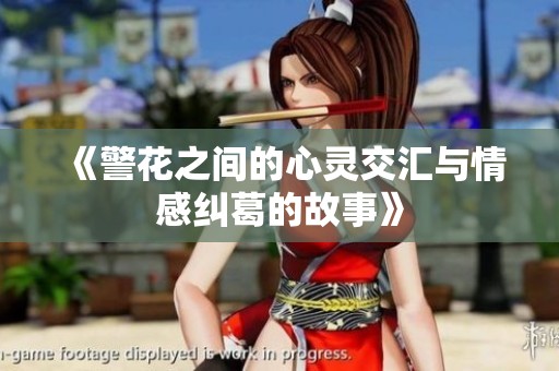 《警花之间的心灵交汇与情感纠葛的故事》