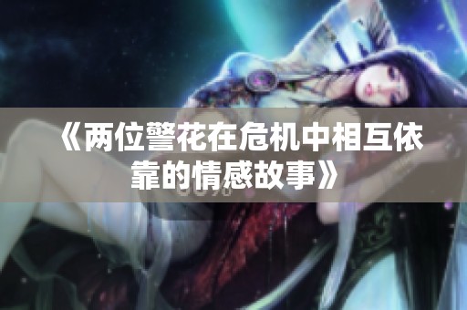 《两位警花在危机中相互依靠的情感故事》