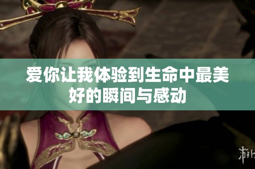 爱你让我体验到生命中最美好的瞬间与感动