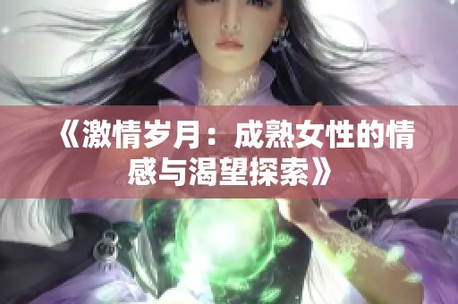 《激情岁月：成熟女性的情感与渴望探索》