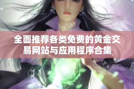 全面推荐各类免费的黄金交易网站与应用程序合集