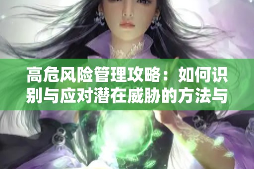 高危风险管理攻略：如何识别与应对潜在威胁的方法与技巧