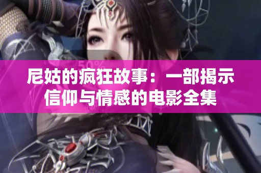 尼姑的疯狂故事：一部揭示信仰与情感的电影全集