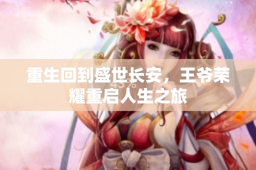 重生回到盛世长安，王爷荣耀重启人生之旅