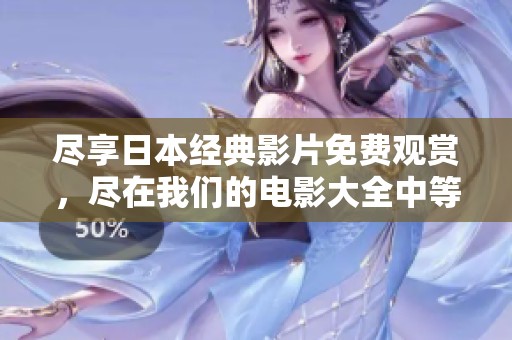 尽享日本经典影片免费观赏，尽在我们的电影大全中等你来发现