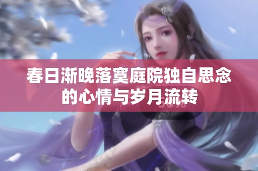 春日渐晚落寞庭院独自思念的心情与岁月流转