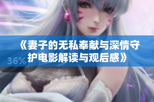 《妻子的无私奉献与深情守护电影解读与观后感》