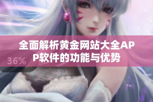 全面解析黄金网站大全APP软件的功能与优势