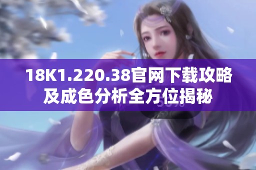 18K1.220.38官网下载攻略及成色分析全方位揭秘
