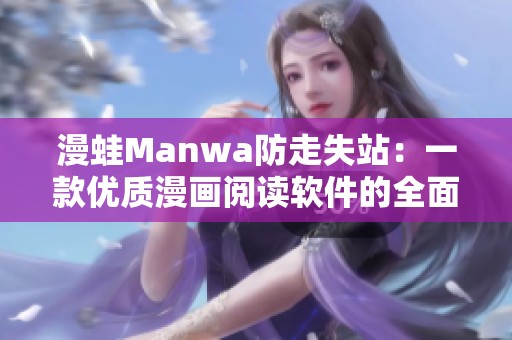 漫蛙Manwa防走失站：一款优质漫画阅读软件的全面评测与分享