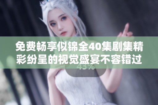免费畅享似锦全40集剧集精彩纷呈的视觉盛宴不容错过