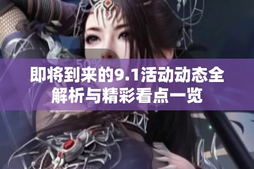 即将到来的9.1活动动态全解析与精彩看点一览