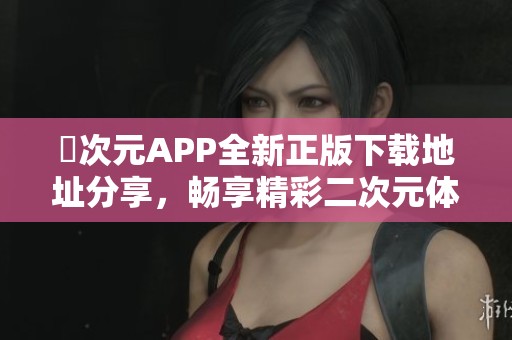 囧次元APP全新正版下载地址分享，畅享精彩二次元体验