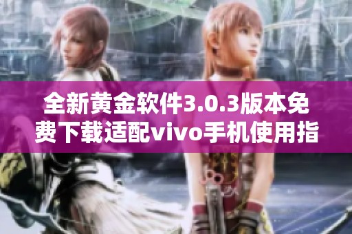 全新黄金软件3.0.3版本免费下载适配vivo手机使用指南