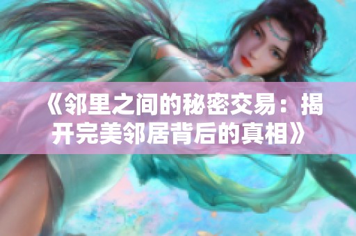《邻里之间的秘密交易：揭开完美邻居背后的真相》
