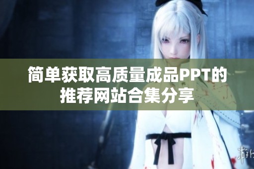 简单获取高质量成品PPT的推荐网站合集分享