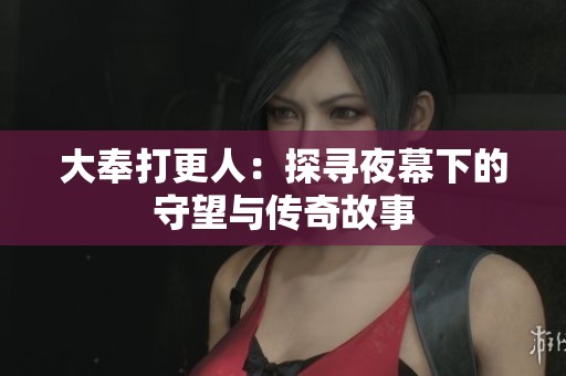 大奉打更人：探寻夜幕下的守望与传奇故事