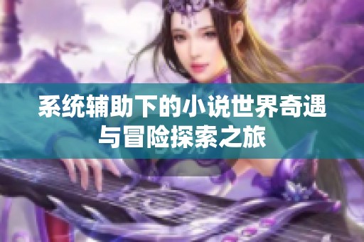 系统辅助下的小说世界奇遇与冒险探索之旅