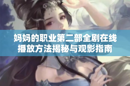 妈妈的职业第二部全剧在线播放方法揭秘与观影指南