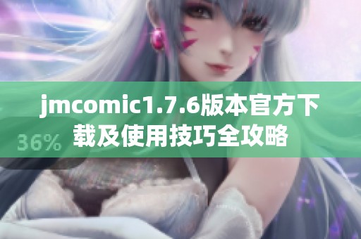 jmcomic1.7.6版本官方下载及使用技巧全攻略