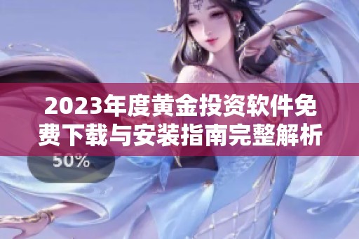 2023年度黄金投资软件免费下载与安装指南完整解析
