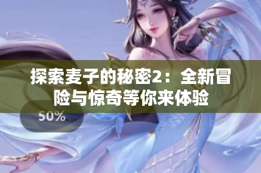 探索麦子的秘密2：全新冒险与惊奇等你来体验